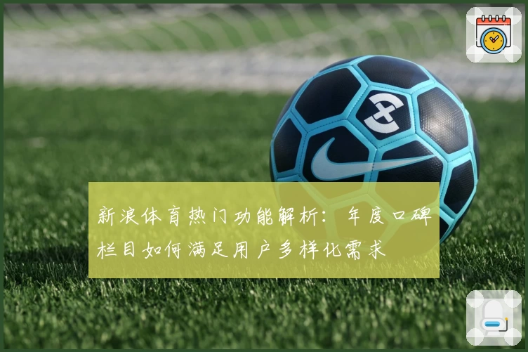 新浪体育热门功能解析：年度口碑栏目如何满足用户多样化需求