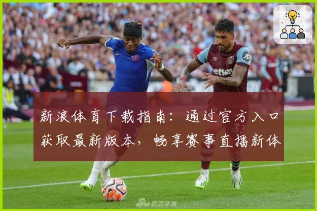 新浪体育下载指南：通过官方入口获取最新版本，畅享赛事直播新体验