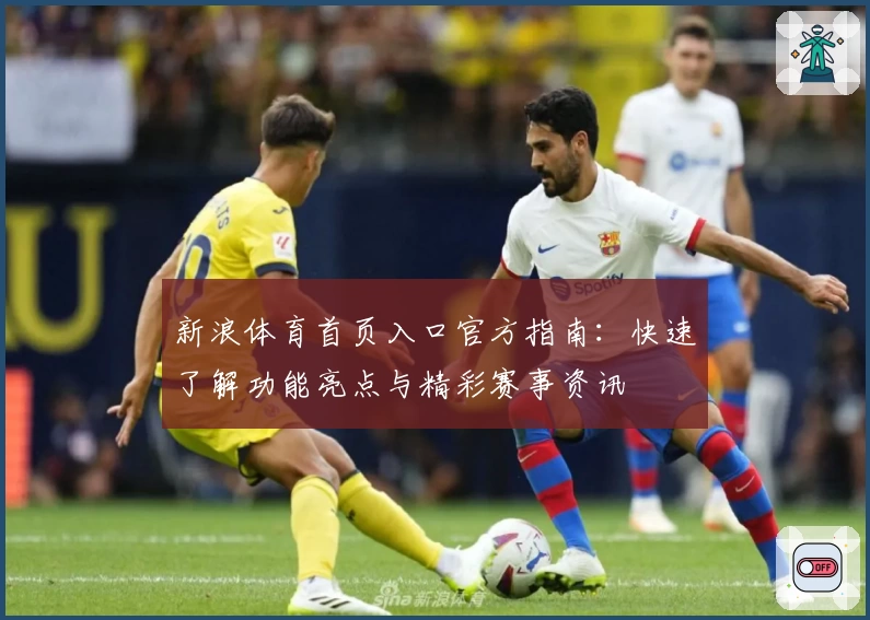 新浪体育首页入口官方指南：快速了解功能亮点与精彩赛事资讯