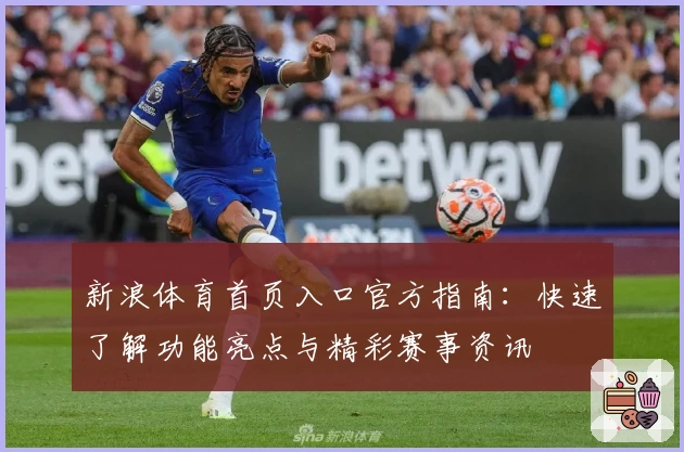 新浪体育首页入口官方指南：快速了解功能亮点与精彩赛事资讯